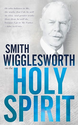 Smith Wigglesworth on the Holy Spirit (Smith Wigglesworth)